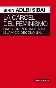 CARCEL DEL FEMINISMO. HACIA PENSAMIENTO ISLAMICO DECOLONIAL