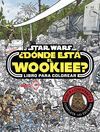 STAR WARS. ¿DONDE ESTA EL WOOKIEE? LIBRO PARA COLO