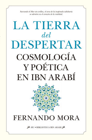 TIERRA DEL DESPERTAR.COSMOLOGIA Y POETICA EN IBN ARABI