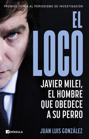 EL LOCO. JAVIER MILEI, EL HOMBRE QUE OBEDECE A SU PERRO