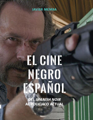CINE NEGRO ESPAÑOL DEL SPANISH NOIR AL POLICIACO A