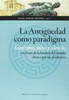 LA ANTIGÜEDAD COMO PARADIGMA. ESPEJISMOS, MITOS Y SILENCIOS EN EL USO DE LA HIST
