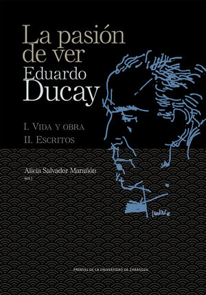 LA PASIÓN DE VER EDUARDO DUCAY. 2 VOL. I. VIDA Y O