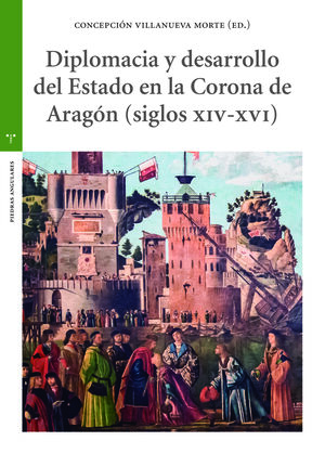 DIPLOMACIA Y DESARROLLO DEL ESTADO EN LA CORONA ARAGÓN (SIGLOS  XIV - XVI )