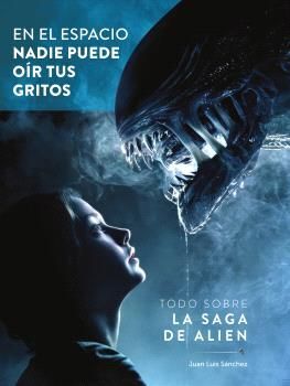 EN EL ESPACIO NADIE PUEDE OIR TUS GRITOS. TODO SOBRE LA SAGA DE ALIEN
