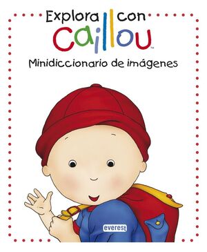 EXPLORA CON CAILLOU. MINIDICCIONARIO DE IMAGENES