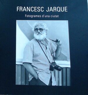 FRANCESC JARQUE. FOTOGRAMES D'UNA CIUTAT.