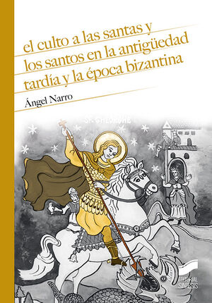 EL CULTO A LAS SANTAS Y LOS SANTOS EN LA ANTIGÜEDAD TARDÍA Y LA ÉPOCA BIZANTINA